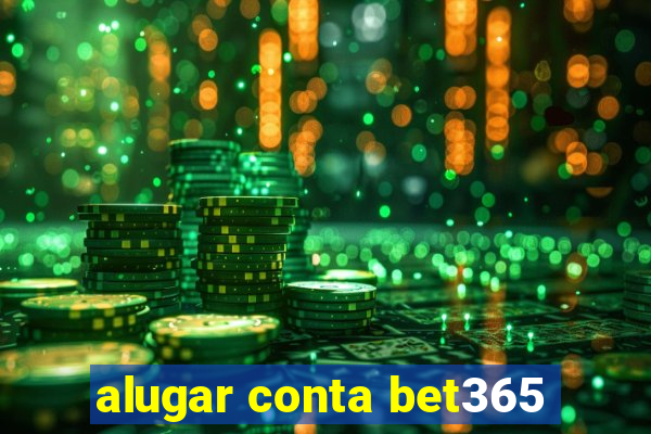 alugar conta bet365